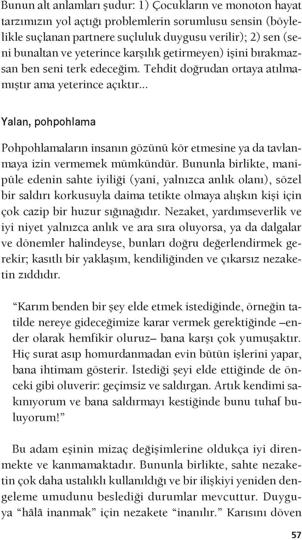 .. Yalan, pohpohlama Pohpohlamaların insanın gözünü kör etmesine ya da tavlanmaya izin vermemek mümkündür.