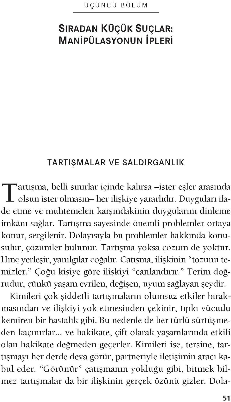 Dolayısıyla bu problemler hakkında konuşulur, çözümler bulunur. Tartışma yoksa çözüm de yoktur. Hınç yerleşir, yanılgılar çoğalır. Çatışma, ilişkinin tozunu temizler.