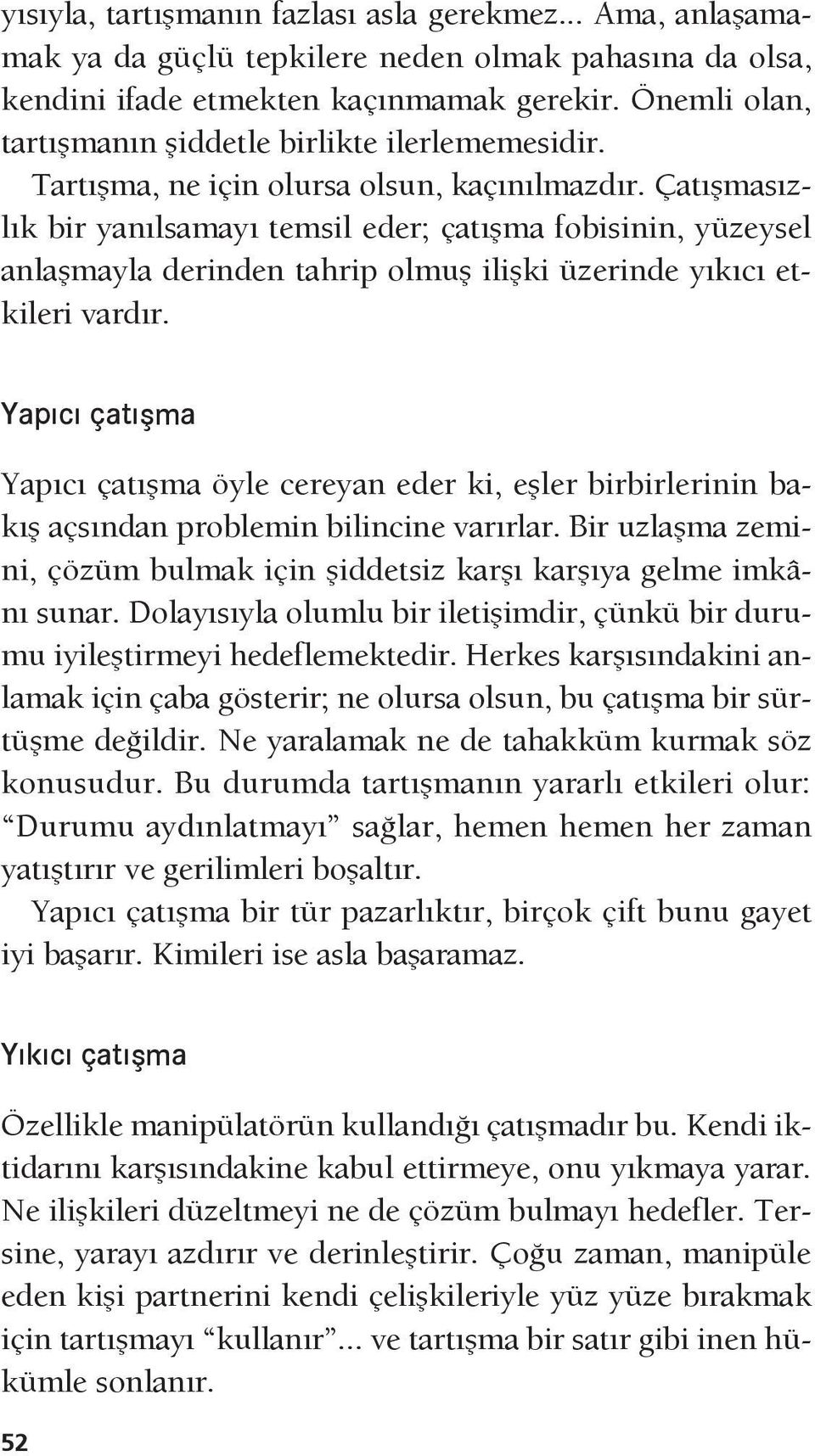 Çatışmasızlık bir yanılsamayı temsil eder; çatışma fobisinin, yüzeysel anlaşmayla derinden tahrip olmuş ilişki üzerinde yıkıcı etkileri vardır.