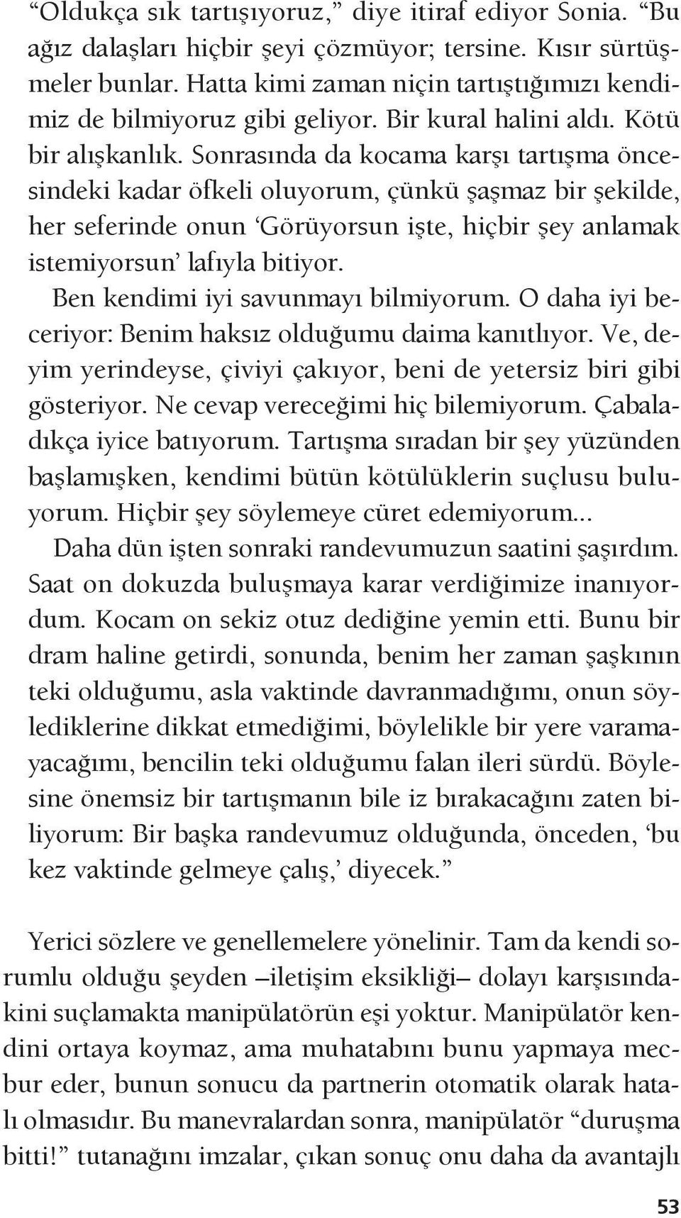 Sonrasında da kocama karşı tartışma öncesindeki kadar öfkeli oluyorum, çünkü şaşmaz bir şekilde, her seferinde onun Görüyorsun işte, hiçbir şey anlamak istemiyorsun lafıyla bitiyor.