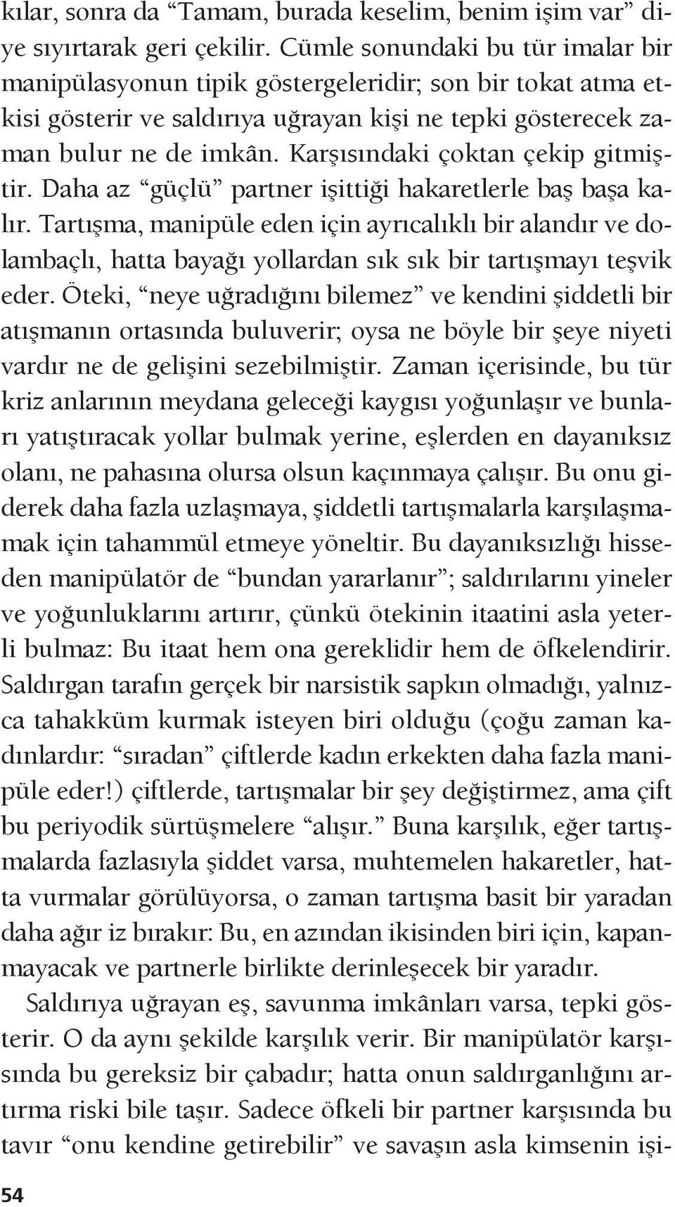 Karşısındaki çoktan çekip gitmiştir. Daha az güçlü partner işittiği hakaretlerle baş başa kalır.