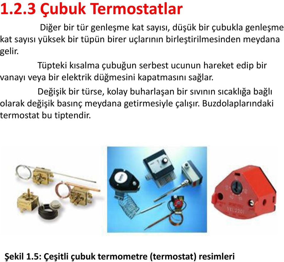 Tüpteki kısalma çubuğun serbest ucunun hareket edip bir vanayı veya bir elektrik düğmesini kapatmasını sağlar.