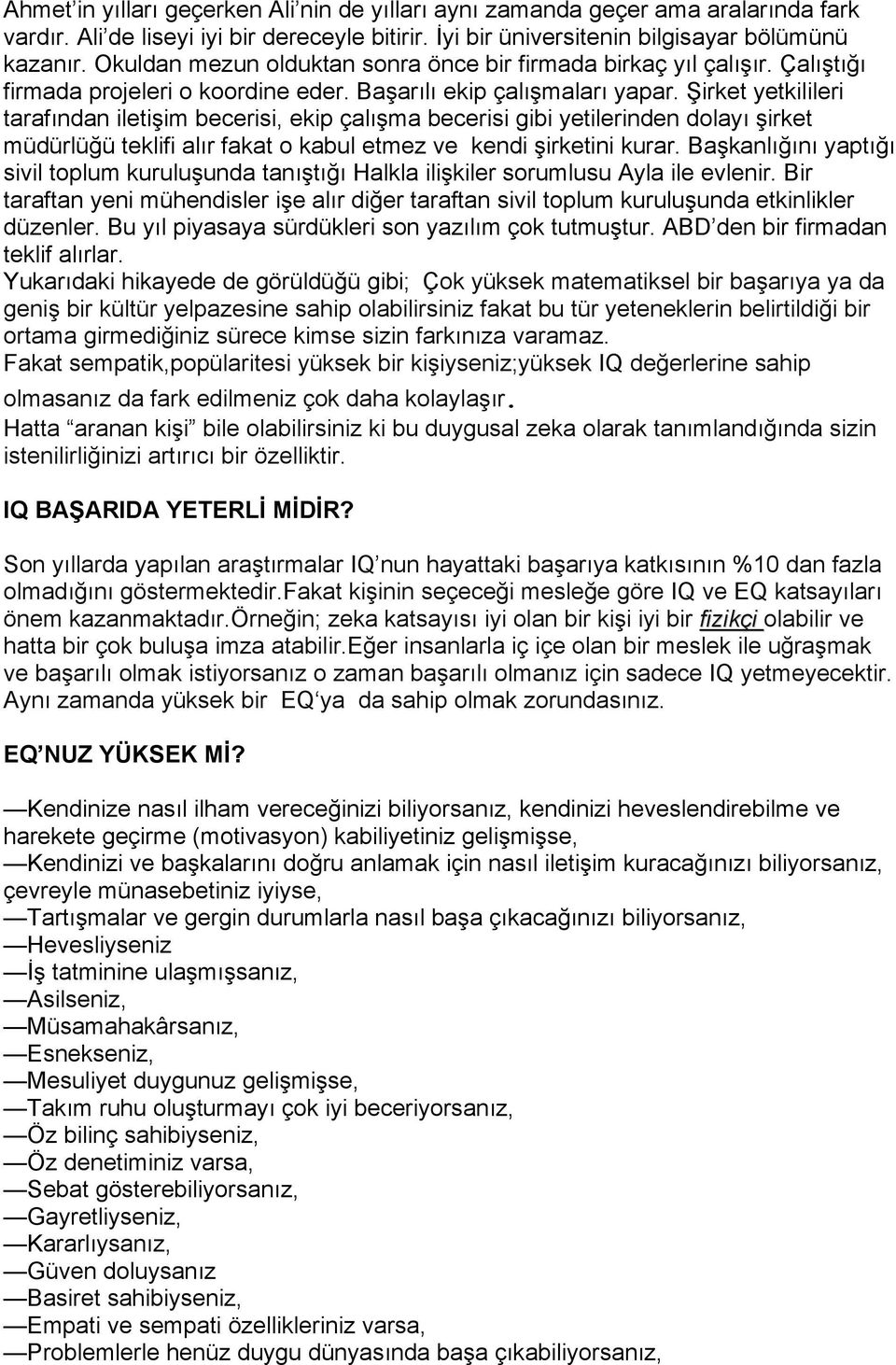 Şirket yetkilileri tarafından iletişim becerisi, ekip çalışma becerisi gibi yetilerinden dolayı şirket müdürlüğü teklifi alır fakat o kabul etmez ve kendi şirketini kurar.