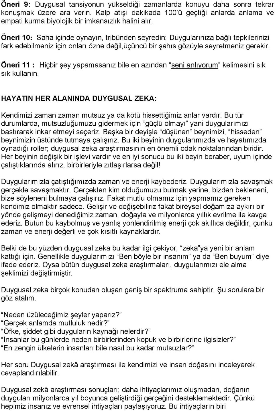 Öneri 10: Saha içinde oynayın, tribünden seyredin: Duygularınıza bağlı tepkilerinizi fark edebilmeniz için onları özne değil,üçüncü bir şahıs gözüyle seyretmeniz gerekir.