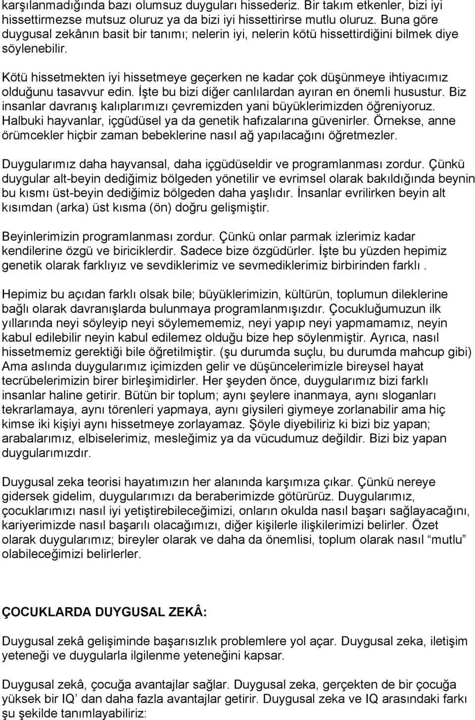 Kötü hissetmekten iyi hissetmeye geçerken ne kadar çok düşünmeye ihtiyacımız olduğunu tasavvur edin. İşte bu bizi diğer canlılardan ayıran en önemli husustur.