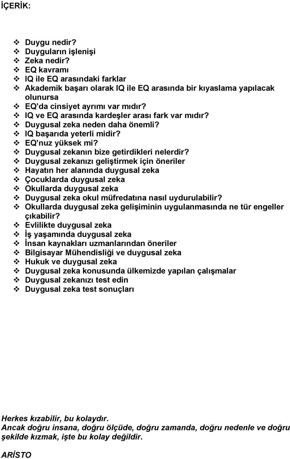 Duygusal zekanızı geliştirmek için öneriler Hayatın her alanında duygusal zeka Çocuklarda duygusal zeka Okullarda duygusal zeka Duygusal zeka okul müfredatına nasıl uydurulabilir?