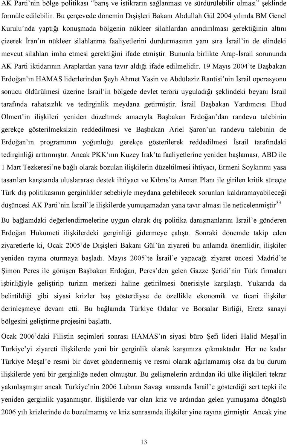 faaliyetlerini durdurmasının yanı sıra İsrail in de elindeki mevcut silahları imha etmesi gerektiğini ifade etmiştir.