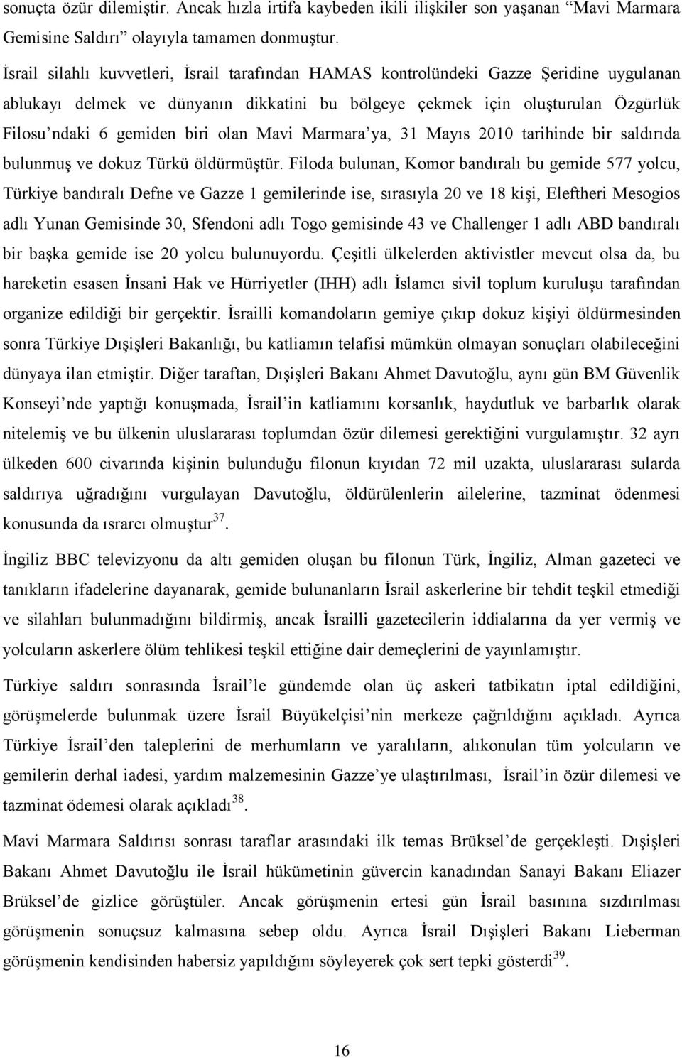 olan Mavi Marmara ya, 31 Mayıs 2010 tarihinde bir saldırıda bulunmuş ve dokuz Türkü öldürmüştür.