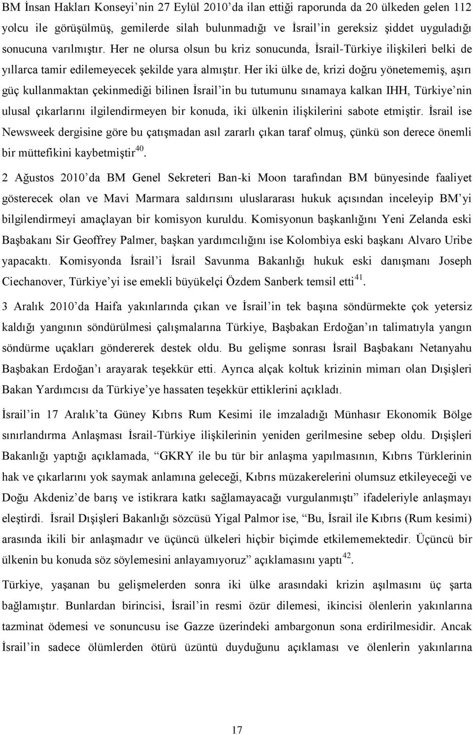 Her iki ülke de, krizi doğru yönetememiş, aşırı güç kullanmaktan çekinmediği bilinen İsrail in bu tutumunu sınamaya kalkan IHH, Türkiye nin ulusal çıkarlarını ilgilendirmeyen bir konuda, iki ülkenin