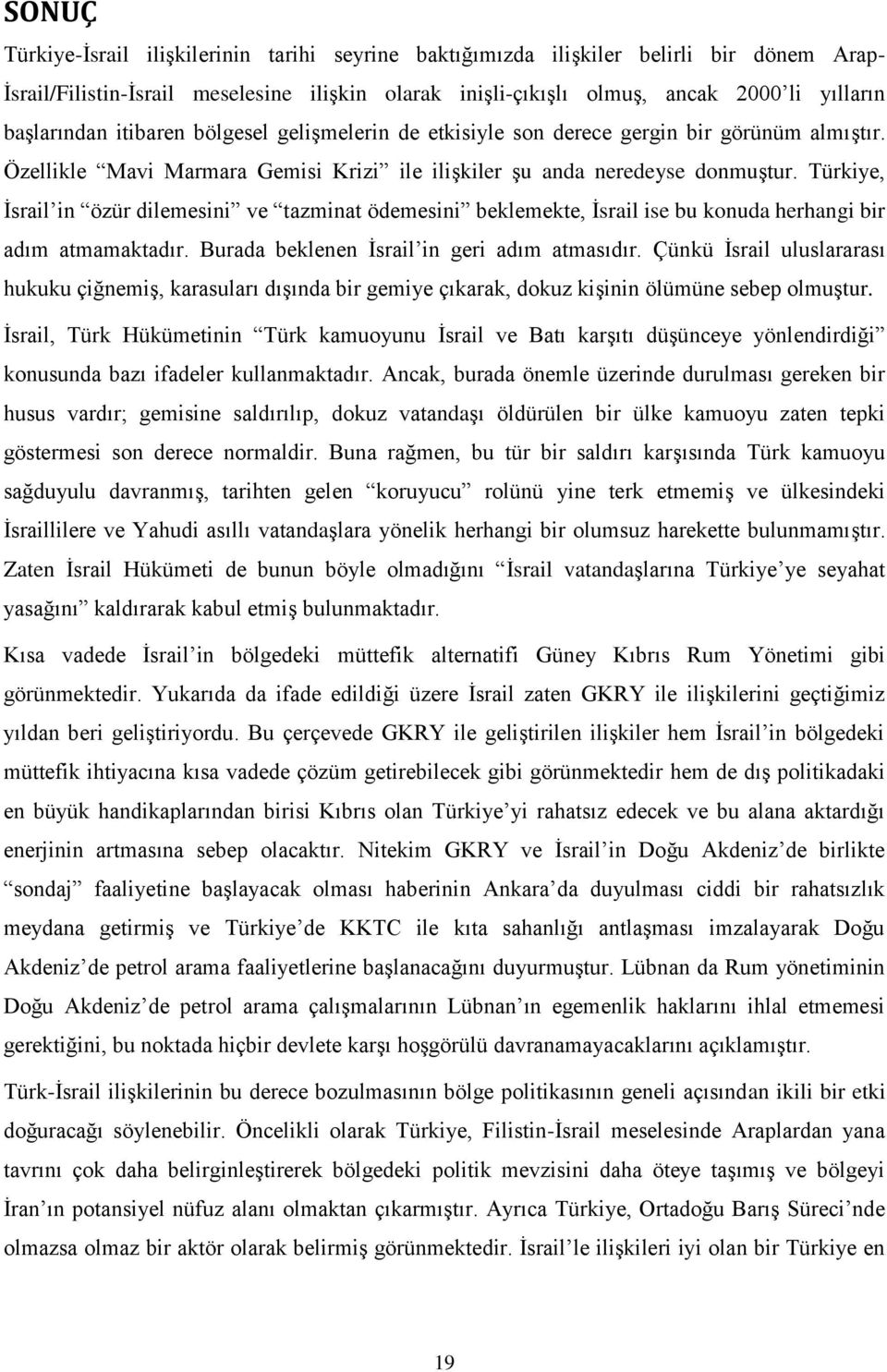 Türkiye, İsrail in özür dilemesini ve tazminat ödemesini beklemekte, İsrail ise bu konuda herhangi bir adım atmamaktadır. Burada beklenen İsrail in geri adım atmasıdır.