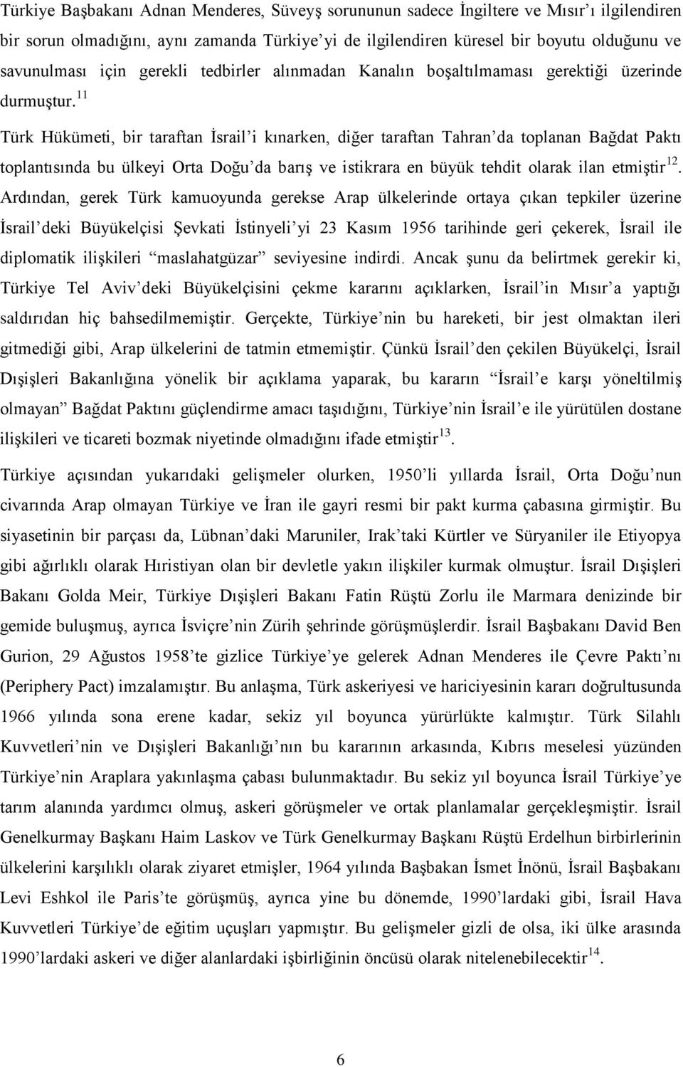 11 Türk Hükümeti, bir taraftan İsrail i kınarken, diğer taraftan Tahran da toplanan Bağdat Paktı toplantısında bu ülkeyi Orta Doğu da barış ve istikrara en büyük tehdit olarak ilan etmiştir 12.