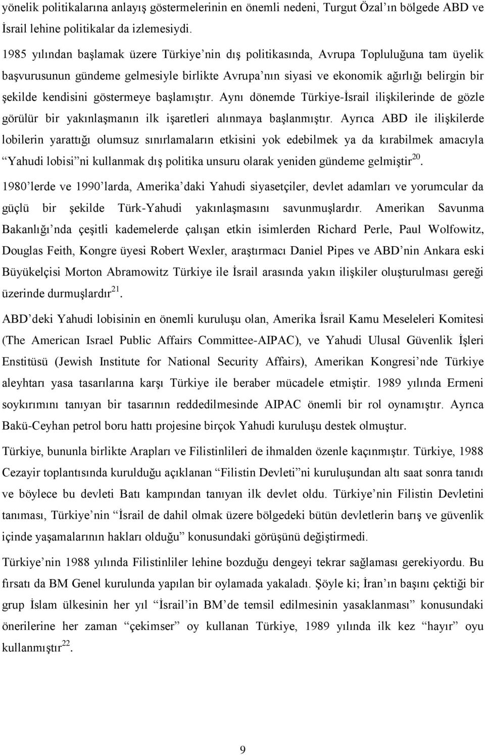 kendisini göstermeye başlamıştır. Aynı dönemde Türkiye-İsrail ilişkilerinde de gözle görülür bir yakınlaşmanın ilk işaretleri alınmaya başlanmıştır.