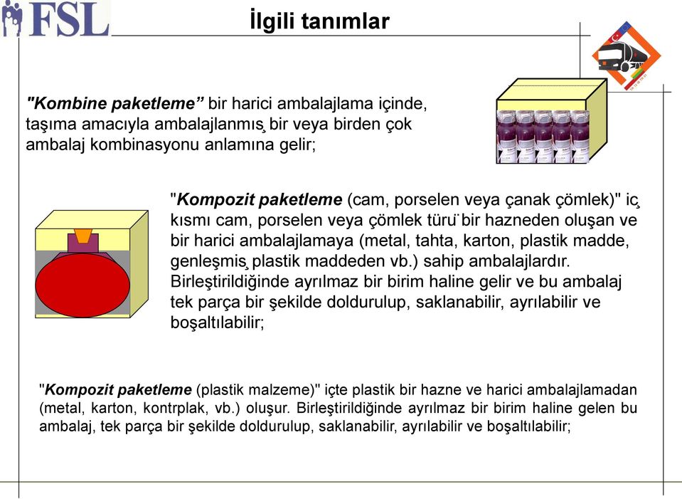 Birleştirildig inde ayrılmaz bir birim haline gelir ve bu ambalaj tek parça bir şekilde doldurulup, saklanabilir, ayrılabilir ve boşaltılabilir; "Kompozit paketleme (plastik malzeme)" içte plastik