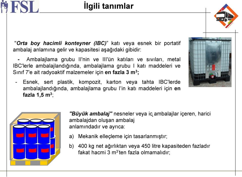 karton veya tahta IBC'lerde ambalajlandıg ında, ambalajlama grubu I in katı maddeleri için en fazla 1,5 m 3 ; ''Bu yu k ambalaj'' nesneler veya ic ambalajlar içeren, harici