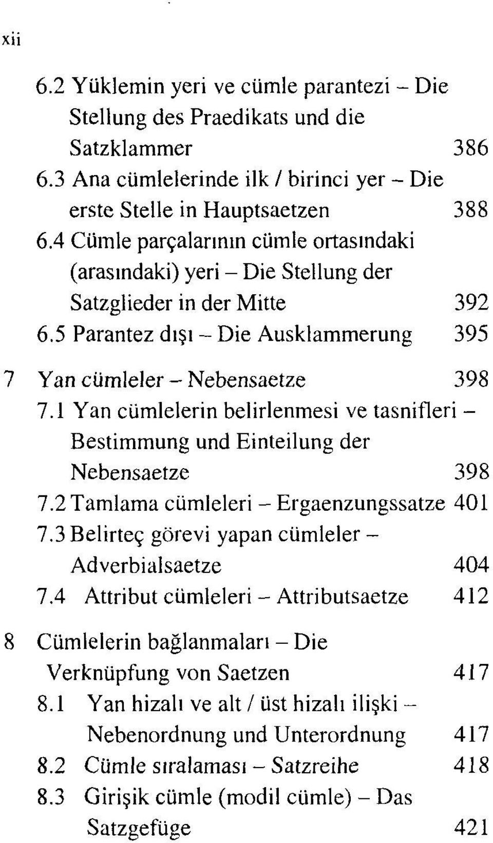 1 Yan cümlelerin belirlenmesi ve tasnifleri - Bestimmung und Einteilung der Nebensaetze 398 7.2 Tamlama cümleleri - Ergaenzungssatze 401 7.3 Belirteç görevi yapan cümleler - Adverbialsaetze 404 7.