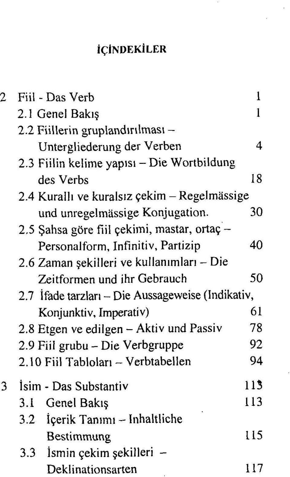 6 Zaman şekilleri ve kullanımları - Die Zeitformen und ihr Gebrauch 50 2.7 İfade tarzları - Die Aussageweise (Indikativ, Konjunktiv, Imperativ) 61 2.
