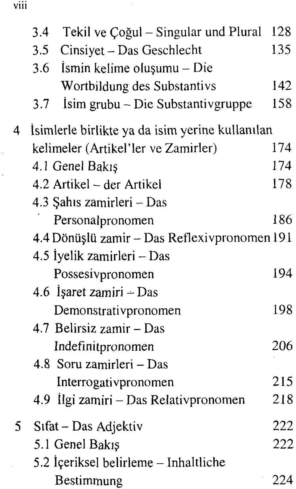 3 Şahıs zamirleri - Das Personalpronomen 186 4.4 Dönüşlü zamir - Das Reflexivpronomen 191 4.5 İyelik zamirleri - Das Possesivpronomen 194 4.
