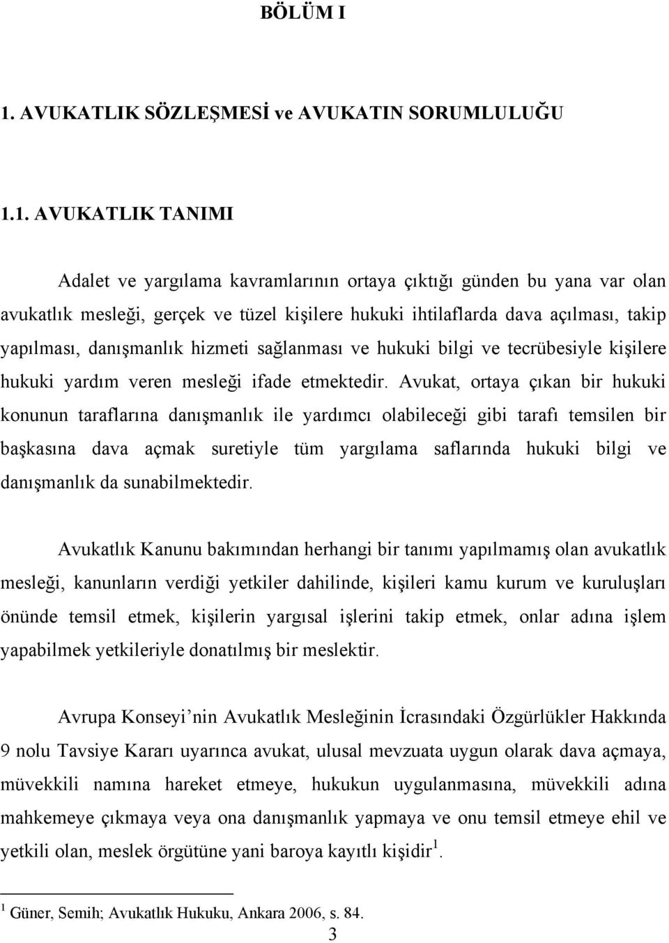 1. AVUKATLIK TANIMI Adalet ve yargılama kavramlarının ortaya çıktığı günden bu yana var olan avukatlık mesleği, gerçek ve tüzel kişilere hukuki ihtilaflarda dava açılması, takip yapılması,