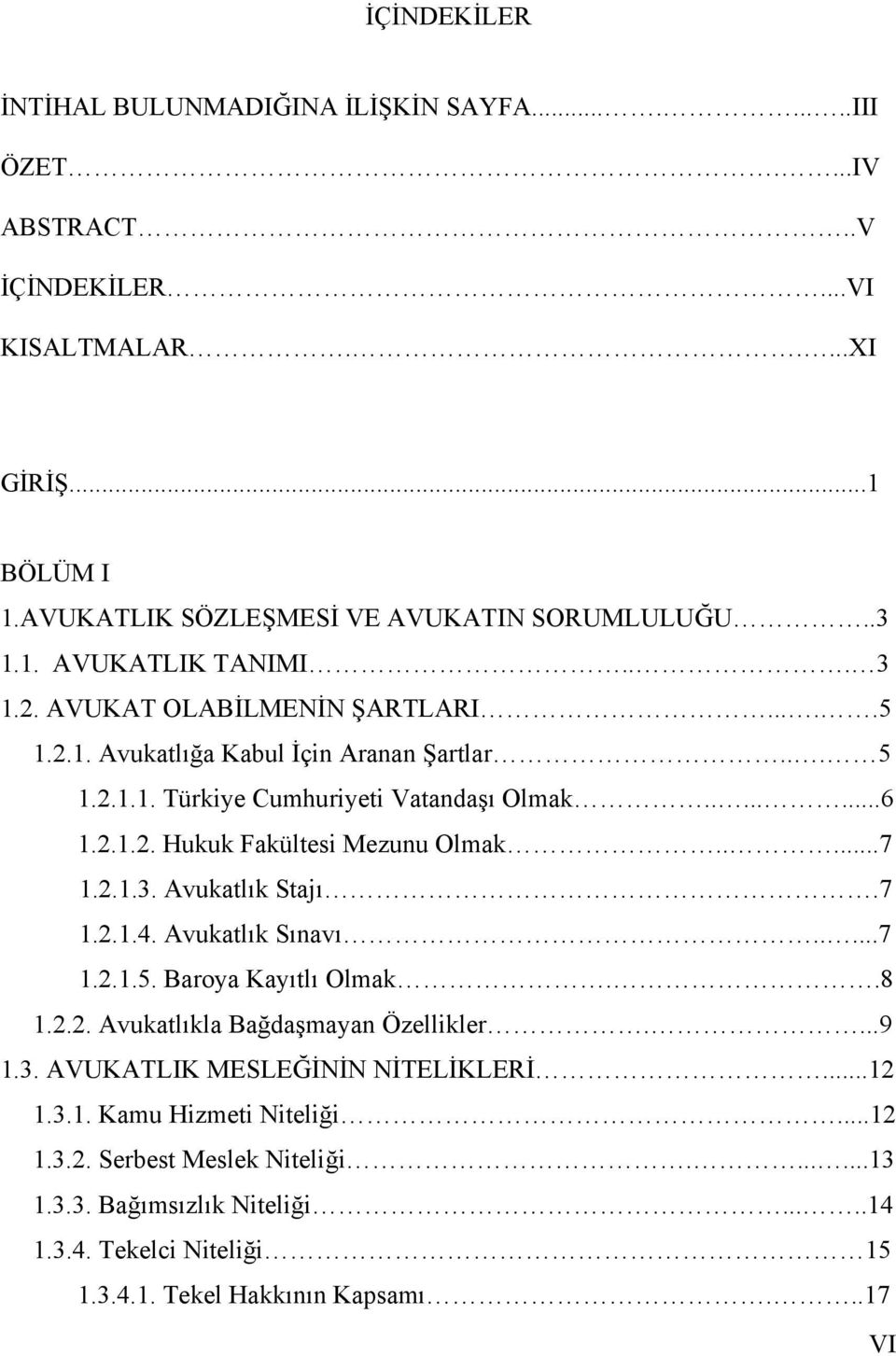 ....7 1.2.1.3. Avukatlık Stajı.7 1.2.1.4. Avukatlık Sınavı.....7 1.2.1.5. Baroya Kayıtlı Olmak..8 1.2.2. Avukatlıkla Bağdaşmayan Özellikler....9 1.3. AVUKATLIK MESLEĞİNİN NİTELİKLERİ...12 1.