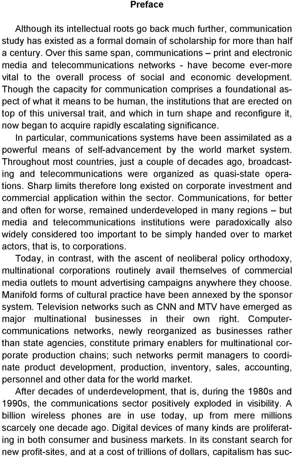 Though the capacity for communication comprises a foundational aspect of what it means to be human, the institutions that are erected on top of this universal trait, and which in turn shape and