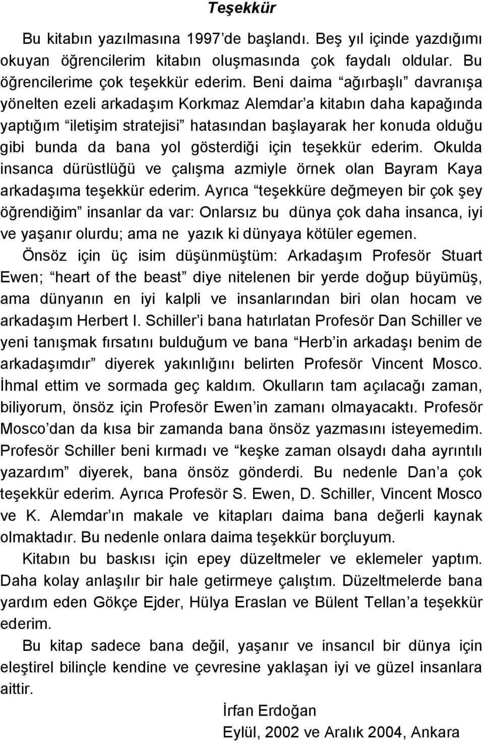 için teşekkür ederim. Okulda insanca dürüstlüğü ve çalışma azmiyle örnek olan Bayram Kaya arkadaşıma teşekkür ederim.