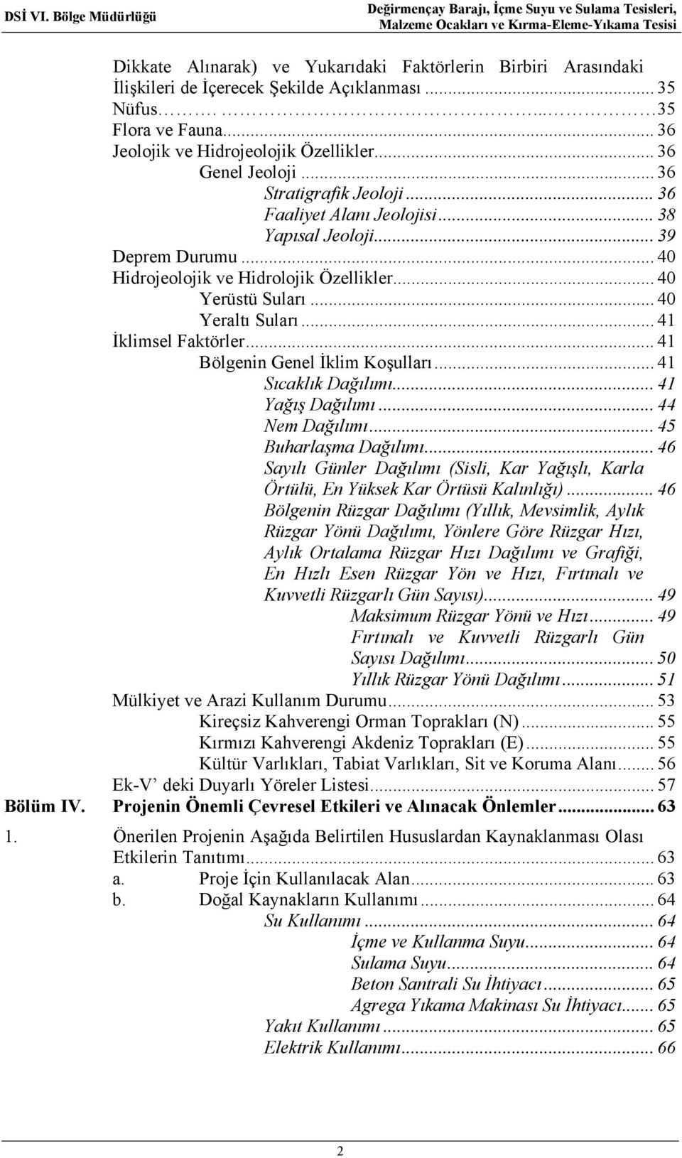 .. 40 Yeraltı Suları... 41 İklimsel Faktörler... 41 Bölgenin Genel İklim Koşulları... 41 Sıcaklık Dağılımı... 41 Yağış Dağılımı... 44 Nem Dağılımı... 45 Buharlaşma Dağılımı.