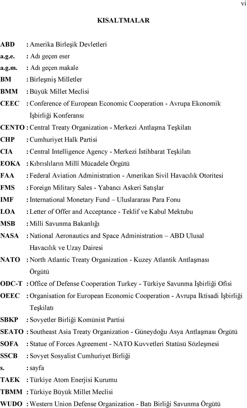 : Adı geçen makale BM : Birleşmiş Milletler BMM : Büyük Millet Meclisi CEEC : Conference of European Economic Cooperation - Avrupa Ekonomik İşbirliği Konferansı CENTO : Central Treaty Organization -