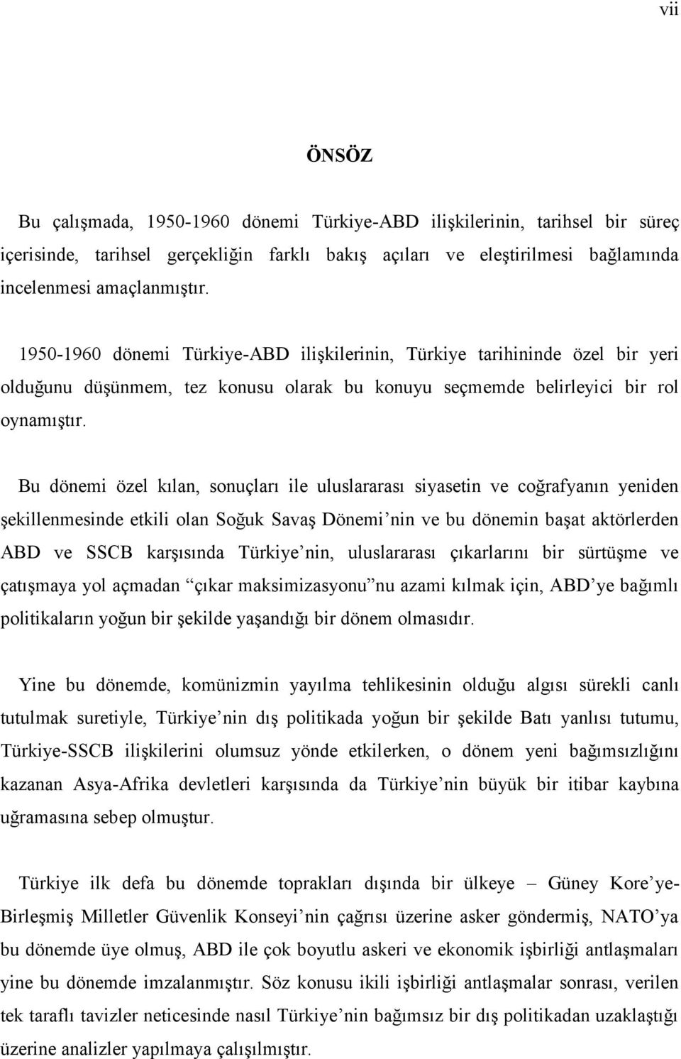 Bu dönemi özel kılan, sonuçları ile uluslararası siyasetin ve coğrafyanın yeniden şekillenmesinde etkili olan Soğuk Savaş Dönemi nin ve bu dönemin başat aktörlerden ABD ve SSCB karşısında Türkiye