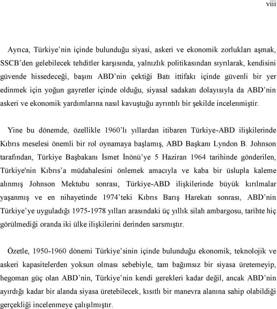 ayrıntılı bir şekilde incelenmiştir. Yine bu dönemde, özellikle 1960 lı yıllardan itibaren Türkiye-ABD ilişkilerinde Kıbrıs meselesi önemli bir rol oynamaya başlamış, ABD Başkanı Lyndon B.