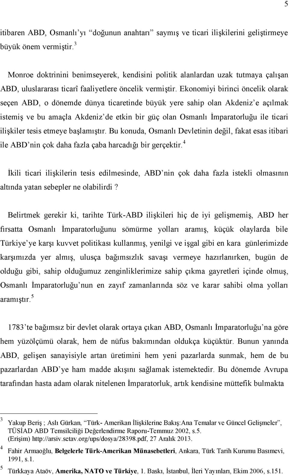 Ekonomiyi birinci öncelik olarak seçen ABD, o dönemde dünya ticaretinde büyük yere sahip olan Akdeniz e açılmak istemiş ve bu amaçla Akdeniz de etkin bir güç olan Osmanlı İmparatorluğu ile ticari