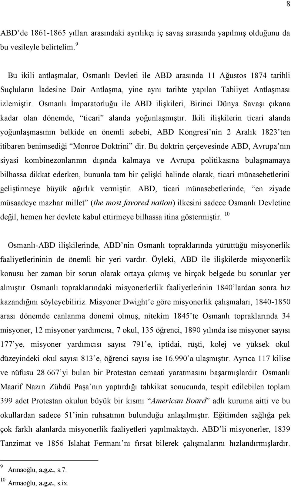 Osmanlı İmparatorluğu ile ABD ilişkileri, Birinci Dünya Savaşı çıkana kadar olan dönemde, ticari alanda yoğunlaşmıştır.