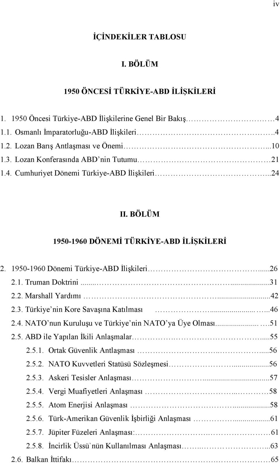 1950-1960 Dönemi Türkiye-ABD İlişkileri...26 2.1. Truman Doktrini......31 2.2. Marshall Yardımı...42 2.3. Türkiye nin Kore Savaşına Katılması......46 2.4. NATO nun Kuruluşu ve Türkiye nin NATO ya Üye Olması.