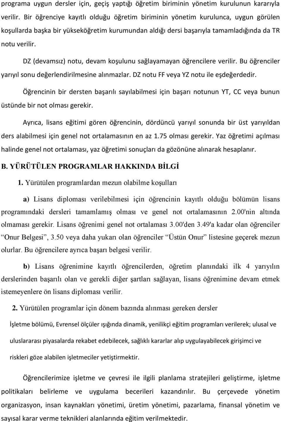 DZ (devamsız) notu, devam koşulunu sağlayamayan öğrencilere verilir. Bu öğrenciler yarıyıl sonu değerlendirilmesine alınmazlar. DZ notu FF veya YZ notu ile eşdeğerdedir.