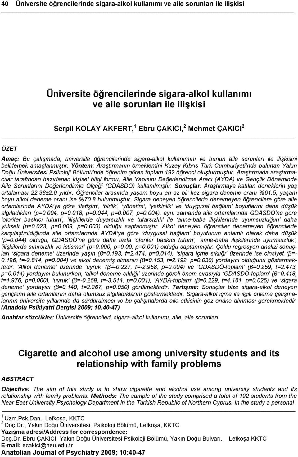 Yöntem: Araştırmanın örneklemini Kuzey Kıbrıs Türk Cumhuriyeti nde bulunan Yakın Doğu Üniversitesi Psikoloji Bölümü nde öğrenim gören toplam 192 öğrenci oluşturmuştur.