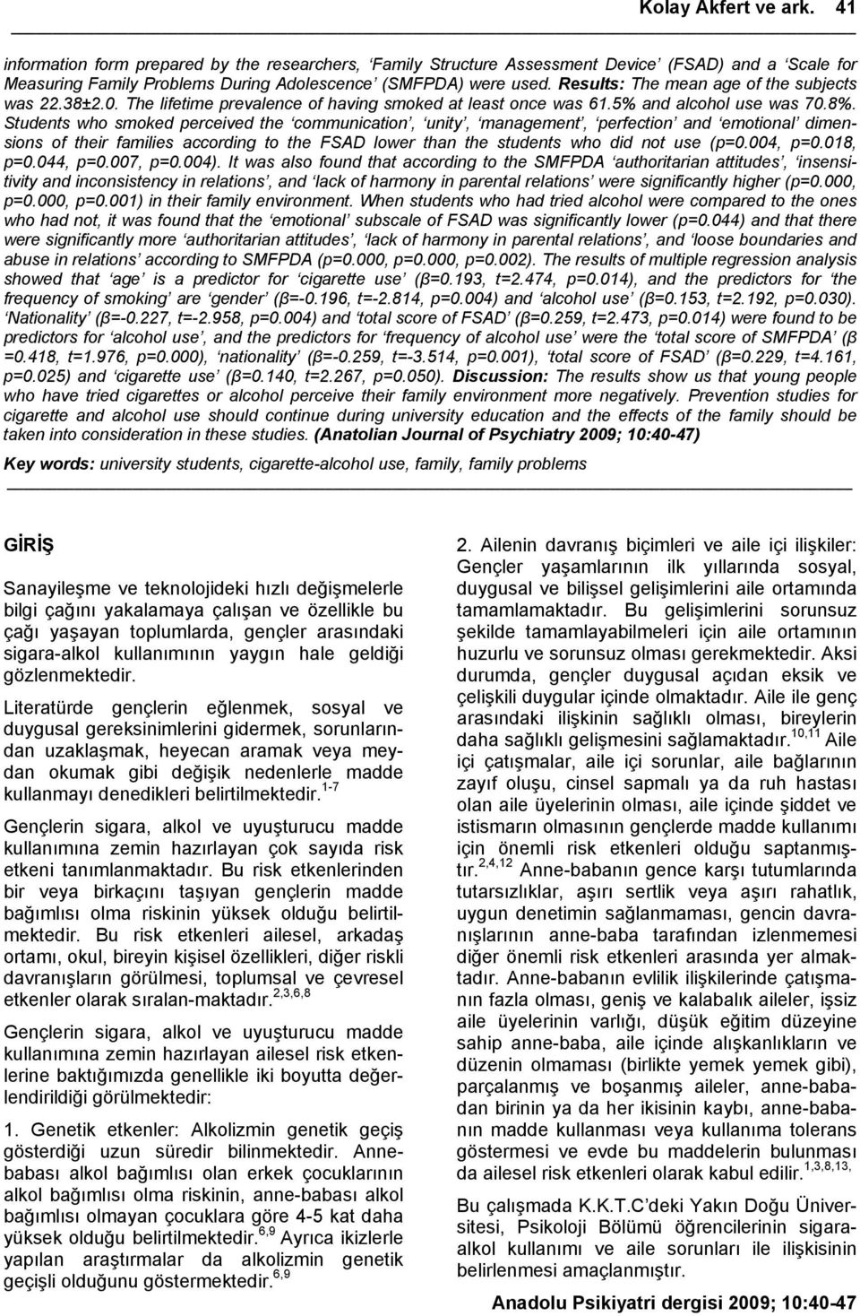 Students who smoked perceived the communication, unity, management, perfection and emotional dimensions of their families according to the FSAD lower than the students who did not use (p=0.004, p=0.