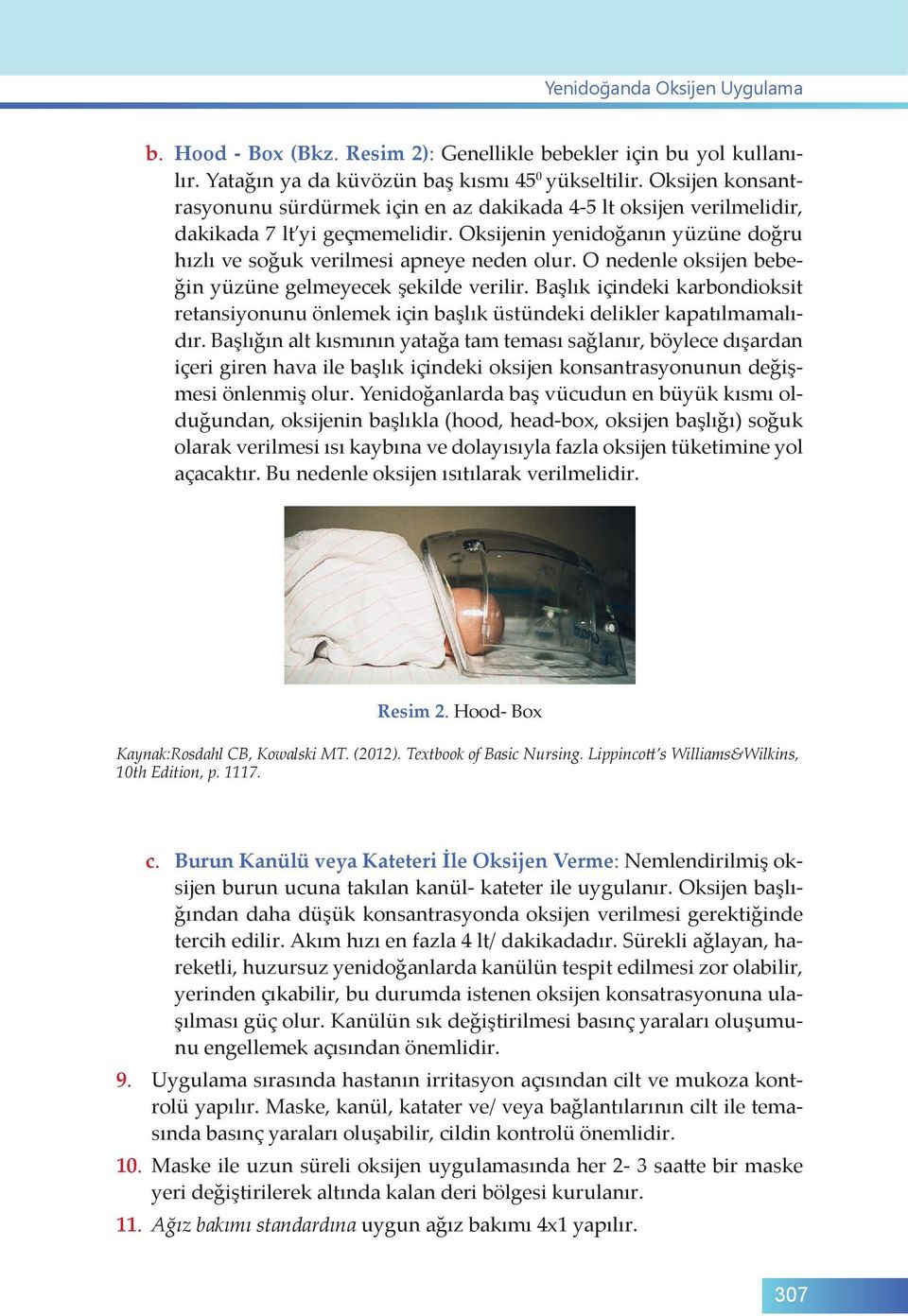 O nedenle oksijen bebeğin yüzüne gelmeyecek şekilde verilir. Başlık içindeki karbondioksit retansiyonunu önlemek için başlık üstündeki delikler kapatılmamalıdır.