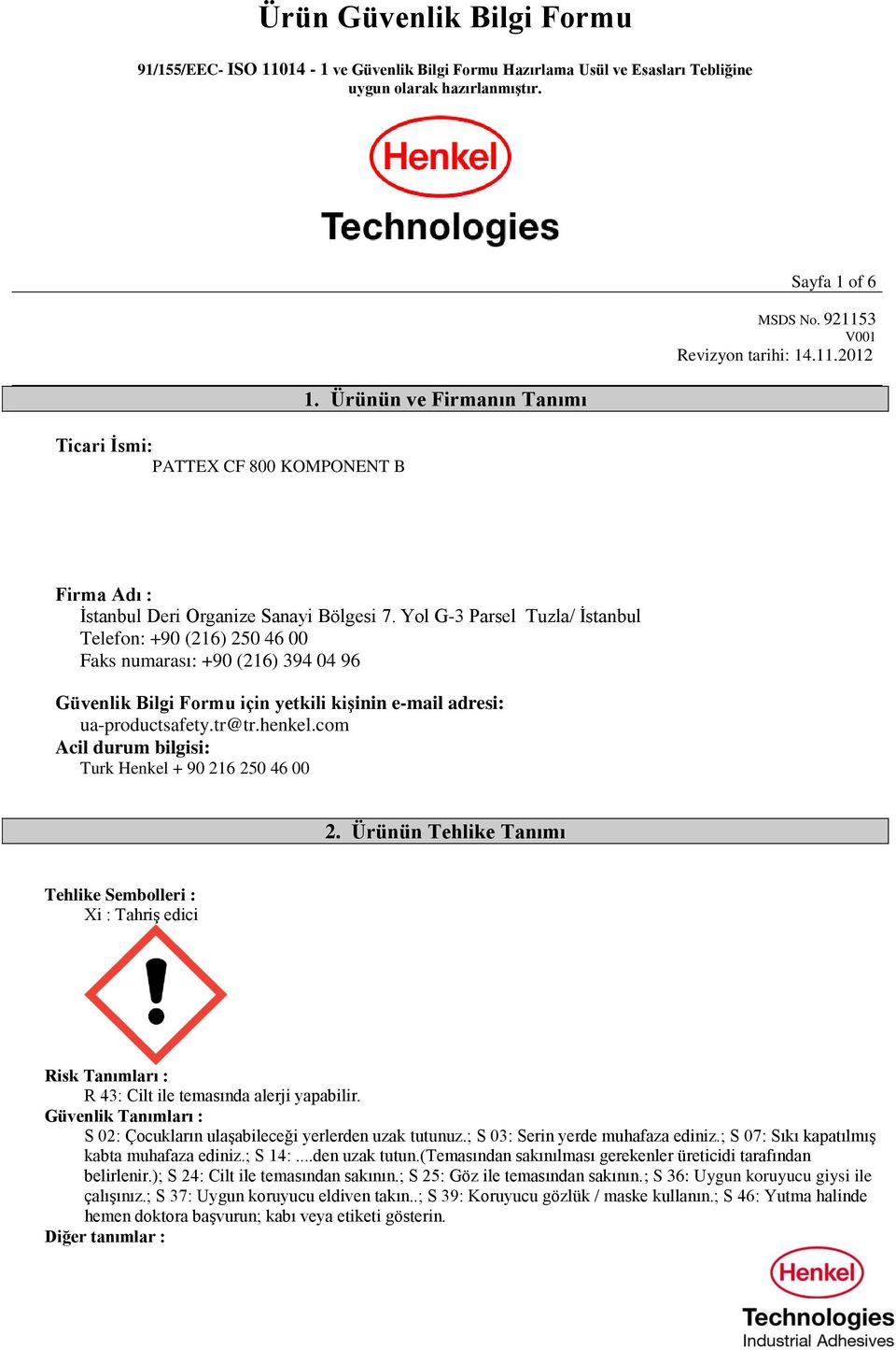 Yol G-3 Parsel Tuzla/ İstanbul Telefon: +90 (216) 250 46 00 Faks numarası: +90 (216) 394 04 96 Güvenlik Bilgi Formu için yetkili kişinin e-mail adresi: ua-productsafety.tr@tr.henkel.