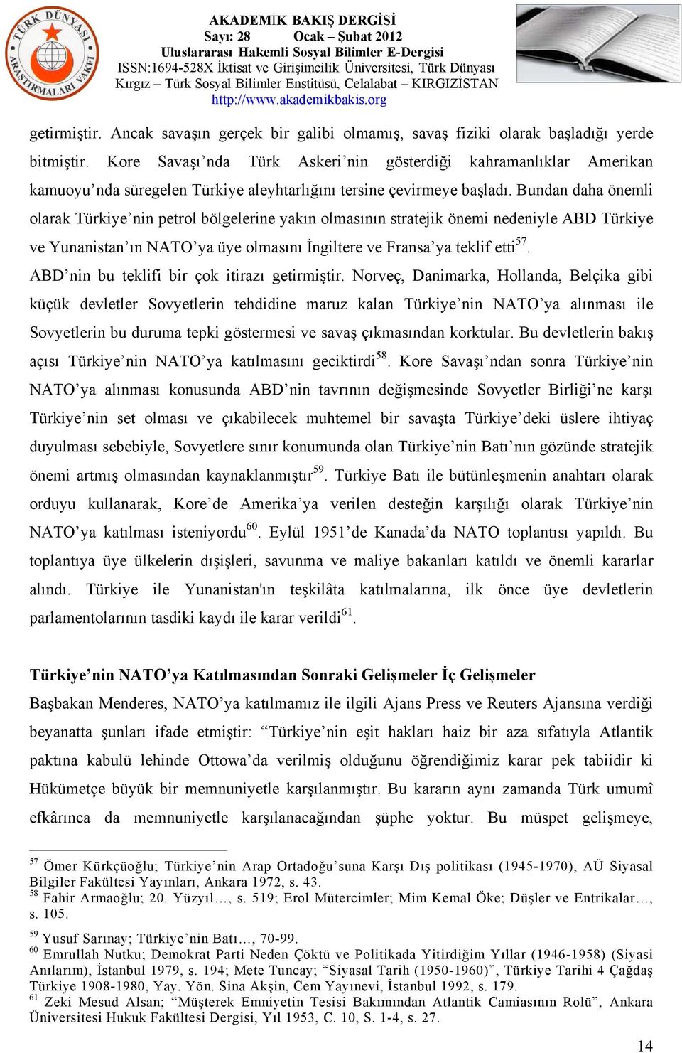 Bundan daha önemli olarak Türkiye nin petrol bölgelerine yakın olmasının stratejik önemi nedeniyle ABD Türkiye ve Yunanistan ın NATO ya üye olmasını İngiltere ve Fransa ya teklif etti 57.