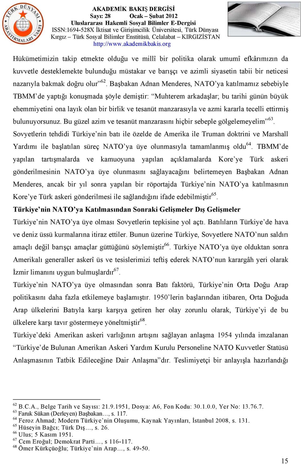 Başbakan Adnan Menderes, NATO ya katılmamız sebebiyle TBMM de yaptığı konuşmada şöyle demiştir: Muhterem arkadaşlar; bu tarihi günün büyük ehemmiyetini ona layık olan bir birlik ve tesanüt