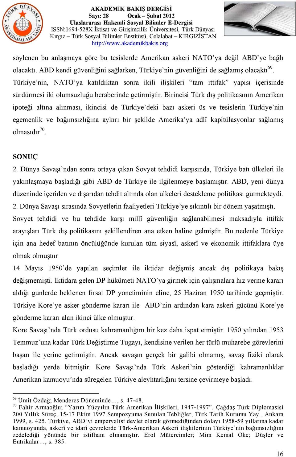 Birincisi Türk dış politikasının Amerikan ipoteği altına alınması, ikincisi de Türkiye deki bazı askeri üs ve tesislerin Türkiye nin egemenlik ve bağımsızlığına aykırı bir şekilde Amerika ya adlî