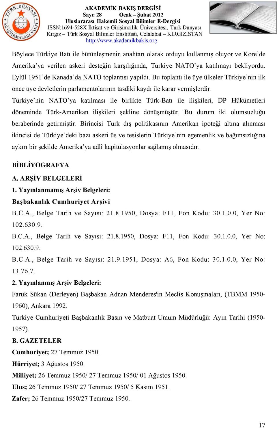 Türkiye nin NATO ya katılması ile birlikte Türk-Batı ile ilişkileri, DP Hükümetleri döneminde Türk-Amerikan ilişkileri şekline dönüşmüştür. Bu durum iki olumsuzluğu beraberinde getirmiştir.