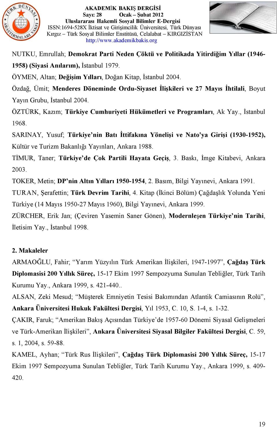 SARINAY, Yusuf; Türkiye nin Batı İttifakına Yönelişi ve Nato'ya Girişi (1930-1952), Kültür ve Turizm Bakanlığı Yayınları, Ankara 1988. TİMUR, Taner; Türkiye de Çok Partili Hayata Geçiş, 3.