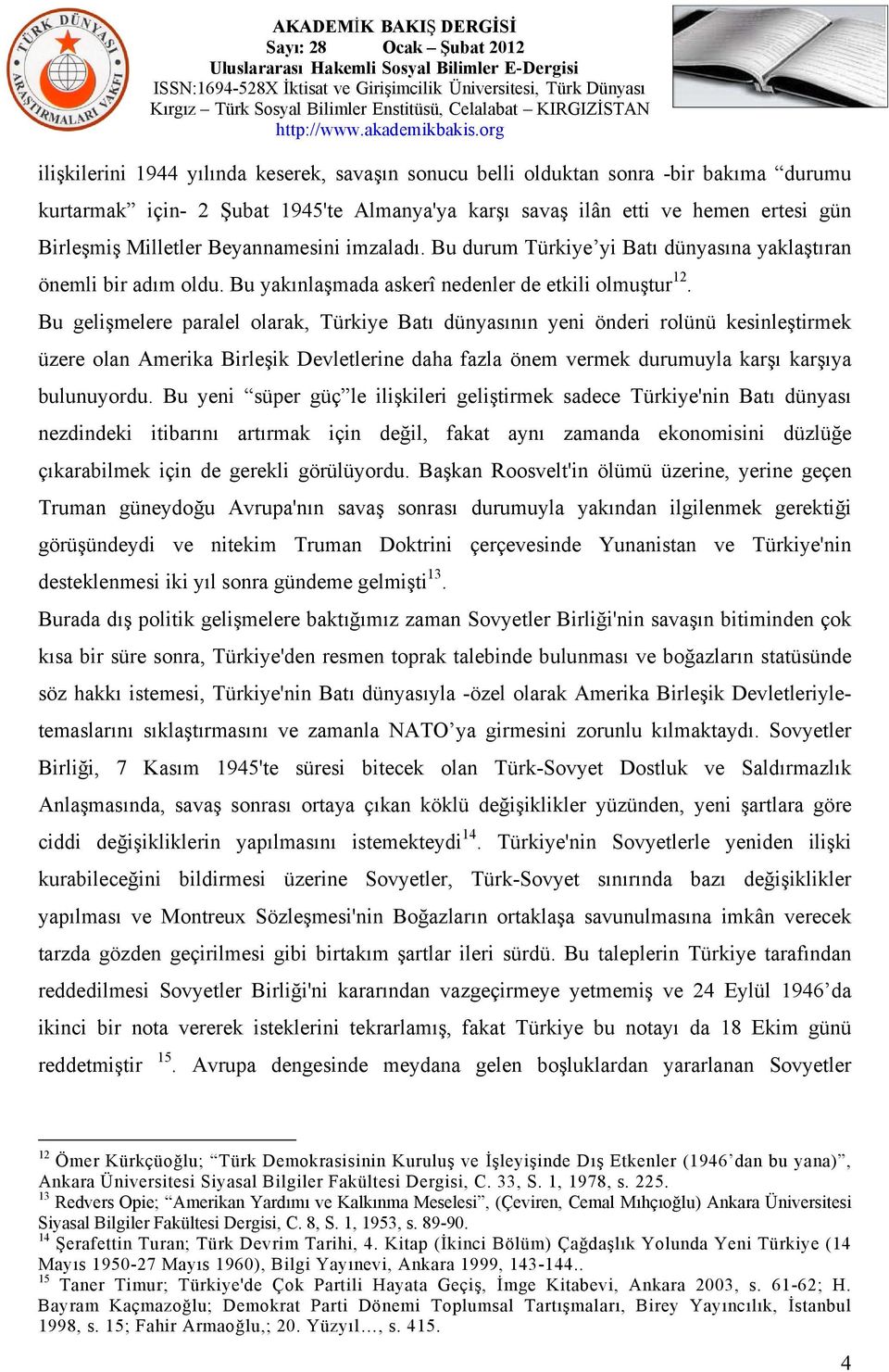 Bu gelişmelere paralel olarak, Türkiye Batı dünyasının yeni önderi rolünü kesinleştirmek üzere olan Amerika Birleşik Devletlerine daha fazla önem vermek durumuyla karşı karşıya bulunuyordu.