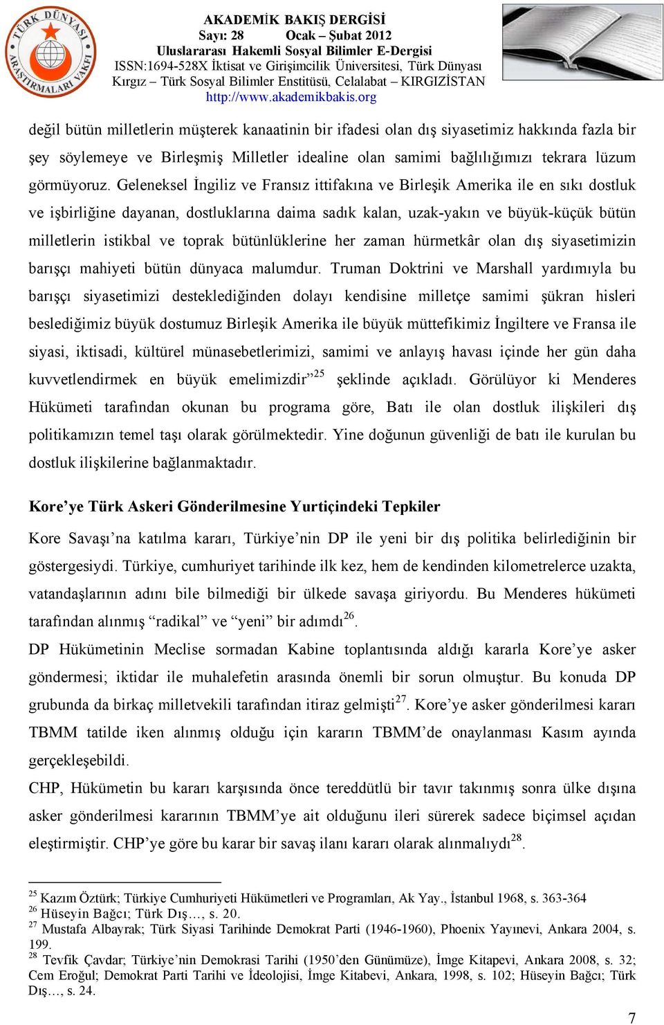 toprak bütünlüklerine her zaman hürmetkâr olan dış siyasetimizin barışçı mahiyeti bütün dünyaca malumdur.