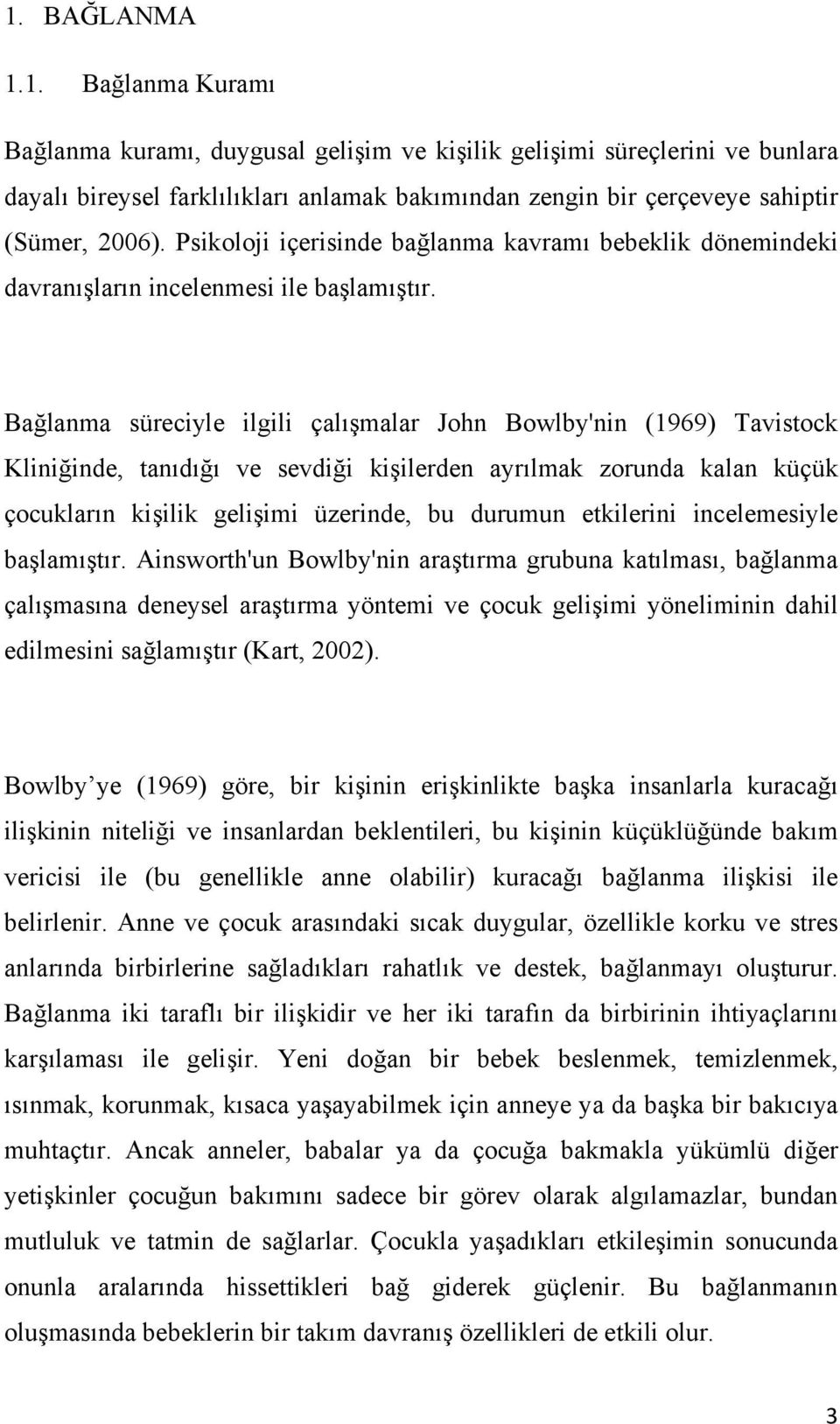 Bağlanma süreciyle ilgili çalışmalar John Bowlby'nin (1969) Tavistock Kliniğinde, tanıdığı ve sevdiği kişilerden ayrılmak zorunda kalan küçük çocukların kişilik gelişimi üzerinde, bu durumun