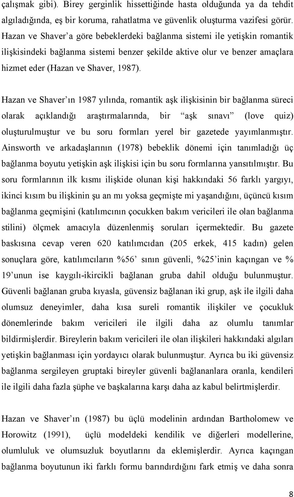 Hazan ve Shaver ın 1987 yılında, romantik aşk ilişkisinin bir bağlanma süreci olarak açıklandığı araştırmalarında, bir aşk sınavı (love quiz) oluşturulmuştur ve bu soru formları yerel bir gazetede