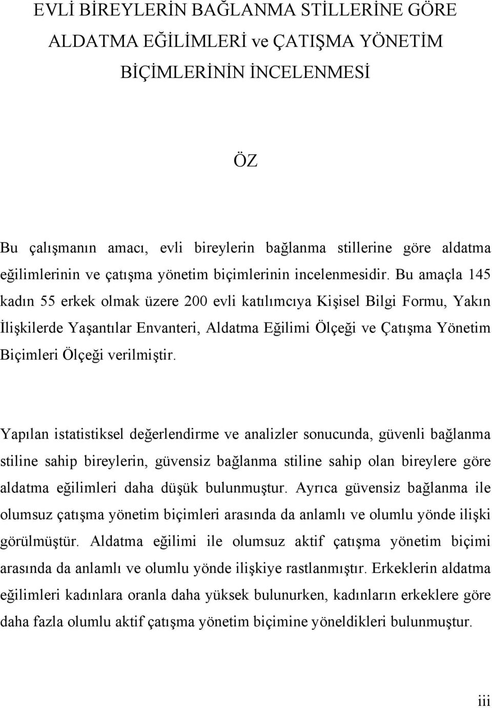 Bu amaçla 145 kadın 55 erkek olmak üzere 200 evli katılımcıya Kişisel Bilgi Formu, Yakın İlişkilerde Yaşantılar Envanteri, Aldatma Eğilimi Ölçeği ve Çatışma Yönetim Biçimleri Ölçeği verilmiştir.