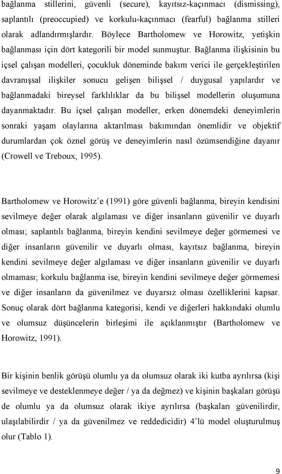 Bağlanma ilişkisinin bu içsel çalışan modelleri, çocukluk döneminde bakım verici ile gerçekleştirilen davranışsal ilişkiler sonucu gelişen bilişsel / duygusal yapılardır ve bağlanmadaki bireysel