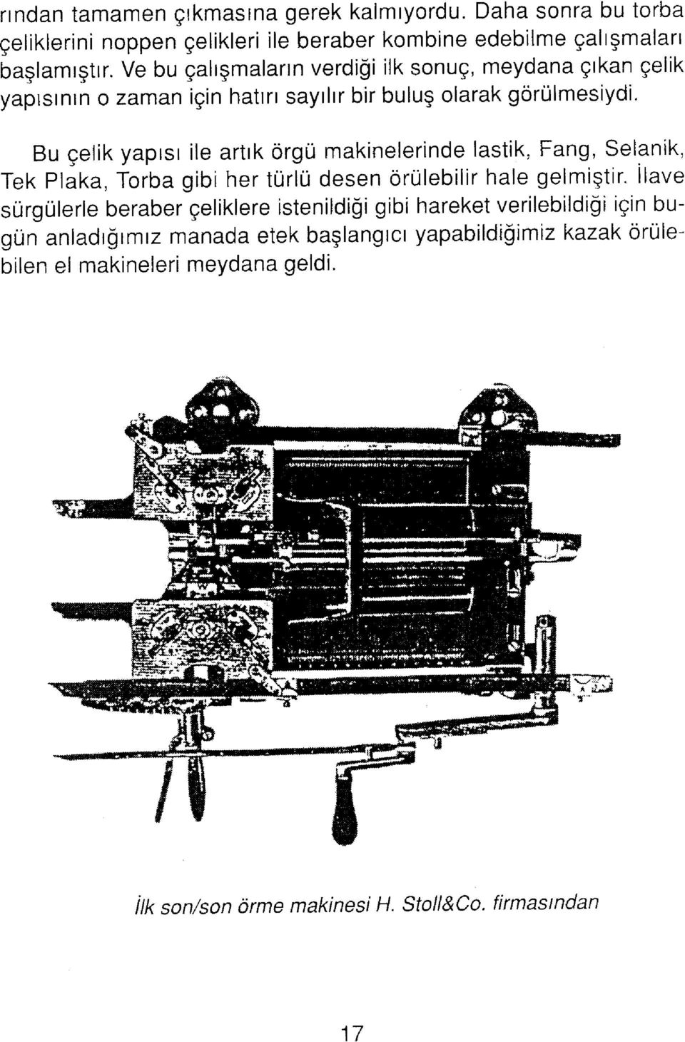 Bu çelik yapısı ile artık örgü makinelerinde lastik, Fang, Selanik, Tek Plaka, Torba gibi her türlü desen örülebilir hale gelmiştir.