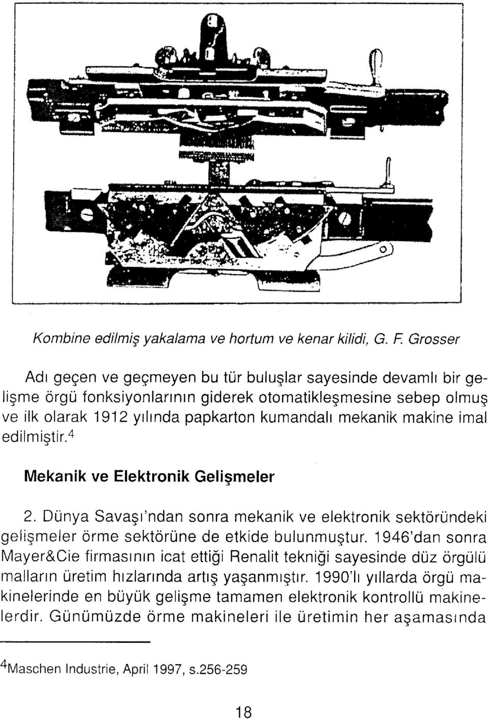 mekanik makine imal edilmiştir.4 Mekanik ve Elektronik Gelişmeler 2. Dünya Savaşı'ndan sonra mekanik ve elektronik sektöründeki gelişmeler örme sektörüne de etkide bulunmuştur.